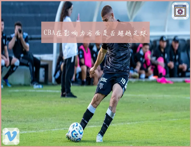 CBA在影响力方面是否超越足球