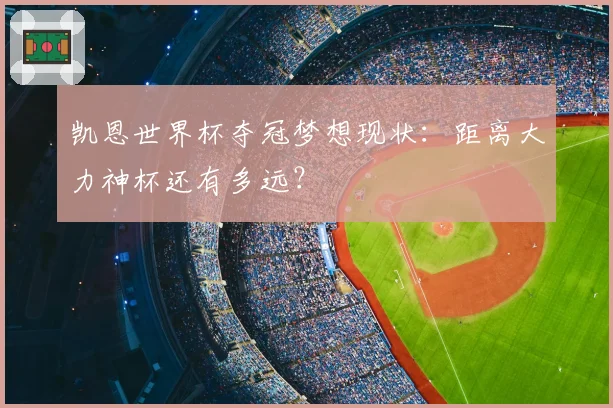 凯恩世界杯夺冠梦想现状:距离大力神杯还有多远?
